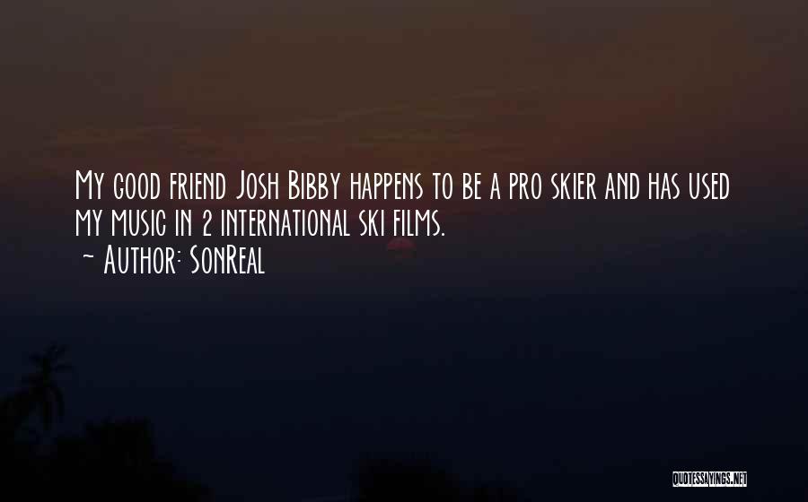 SonReal Quotes: My Good Friend Josh Bibby Happens To Be A Pro Skier And Has Used My Music In 2 International Ski