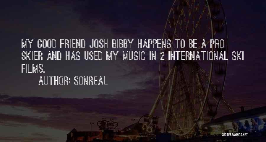 SonReal Quotes: My Good Friend Josh Bibby Happens To Be A Pro Skier And Has Used My Music In 2 International Ski