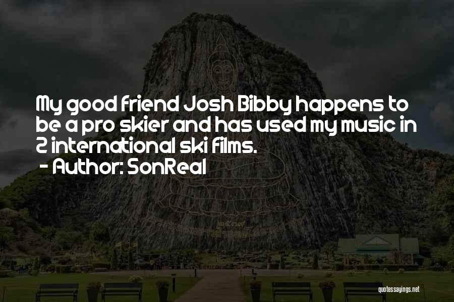 SonReal Quotes: My Good Friend Josh Bibby Happens To Be A Pro Skier And Has Used My Music In 2 International Ski