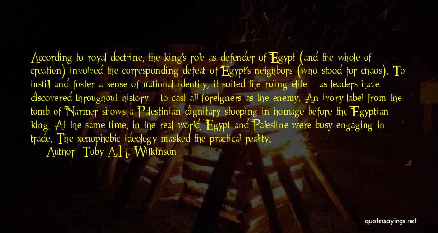 Toby A.H. Wilkinson Quotes: According To Royal Doctrine, The King's Role As Defender Of Egypt (and The Whole Of Creation) Involved The Corresponding Defeat