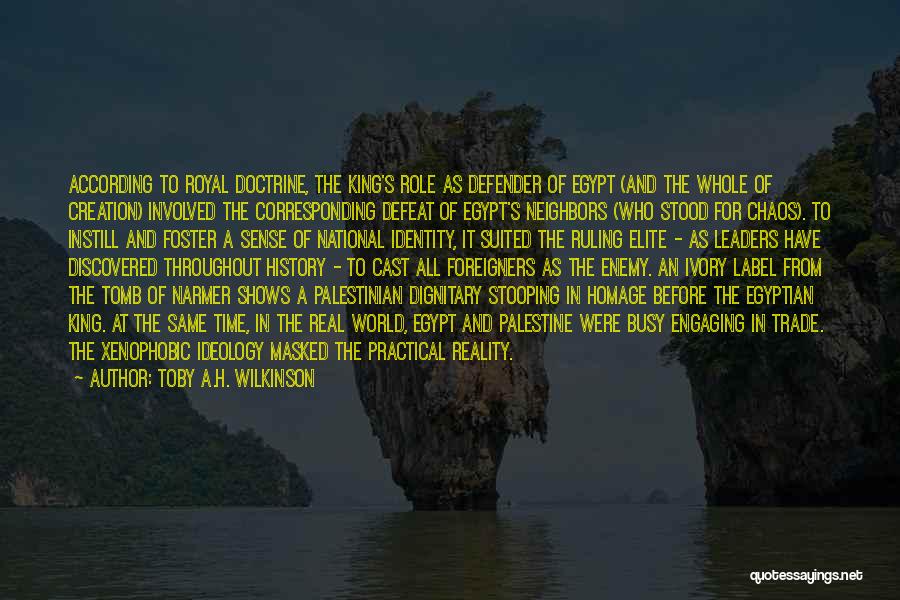 Toby A.H. Wilkinson Quotes: According To Royal Doctrine, The King's Role As Defender Of Egypt (and The Whole Of Creation) Involved The Corresponding Defeat