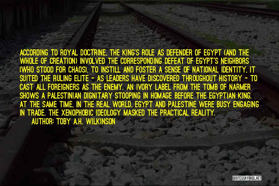 Toby A.H. Wilkinson Quotes: According To Royal Doctrine, The King's Role As Defender Of Egypt (and The Whole Of Creation) Involved The Corresponding Defeat