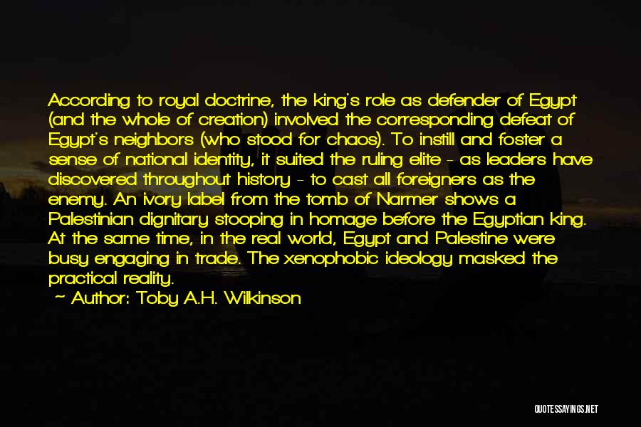 Toby A.H. Wilkinson Quotes: According To Royal Doctrine, The King's Role As Defender Of Egypt (and The Whole Of Creation) Involved The Corresponding Defeat