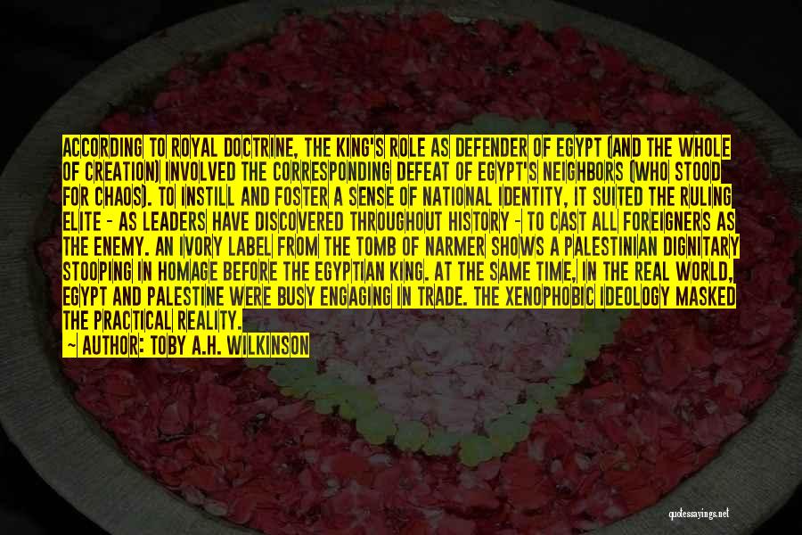 Toby A.H. Wilkinson Quotes: According To Royal Doctrine, The King's Role As Defender Of Egypt (and The Whole Of Creation) Involved The Corresponding Defeat