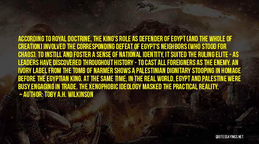 Toby A.H. Wilkinson Quotes: According To Royal Doctrine, The King's Role As Defender Of Egypt (and The Whole Of Creation) Involved The Corresponding Defeat