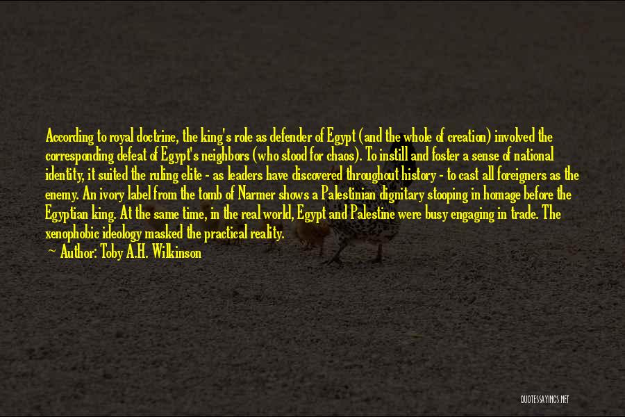 Toby A.H. Wilkinson Quotes: According To Royal Doctrine, The King's Role As Defender Of Egypt (and The Whole Of Creation) Involved The Corresponding Defeat