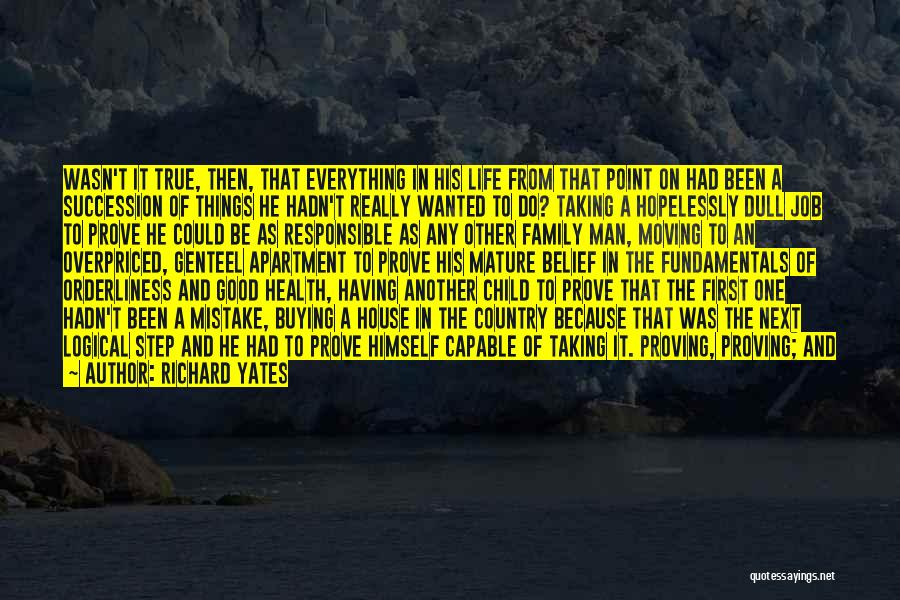 Richard Yates Quotes: Wasn't It True, Then, That Everything In His Life From That Point On Had Been A Succession Of Things He