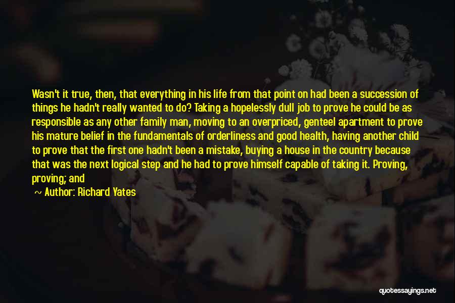 Richard Yates Quotes: Wasn't It True, Then, That Everything In His Life From That Point On Had Been A Succession Of Things He