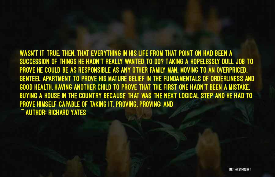 Richard Yates Quotes: Wasn't It True, Then, That Everything In His Life From That Point On Had Been A Succession Of Things He