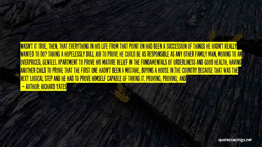 Richard Yates Quotes: Wasn't It True, Then, That Everything In His Life From That Point On Had Been A Succession Of Things He