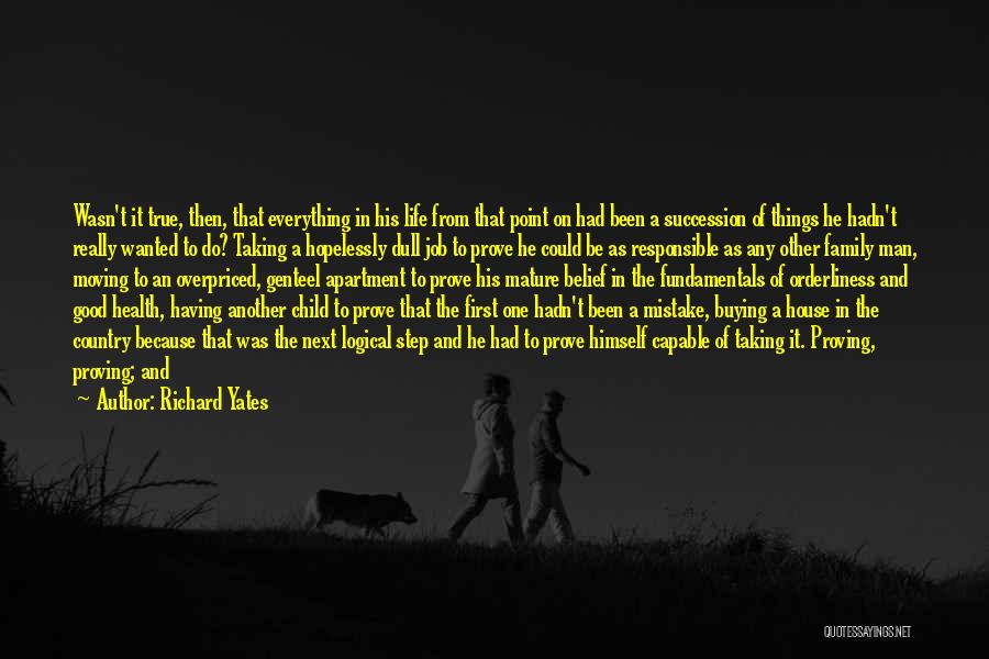 Richard Yates Quotes: Wasn't It True, Then, That Everything In His Life From That Point On Had Been A Succession Of Things He