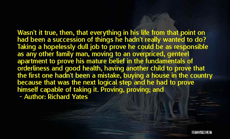 Richard Yates Quotes: Wasn't It True, Then, That Everything In His Life From That Point On Had Been A Succession Of Things He