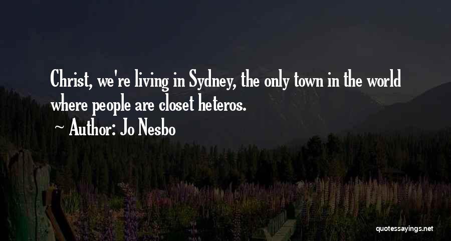 Jo Nesbo Quotes: Christ, We're Living In Sydney, The Only Town In The World Where People Are Closet Heteros.