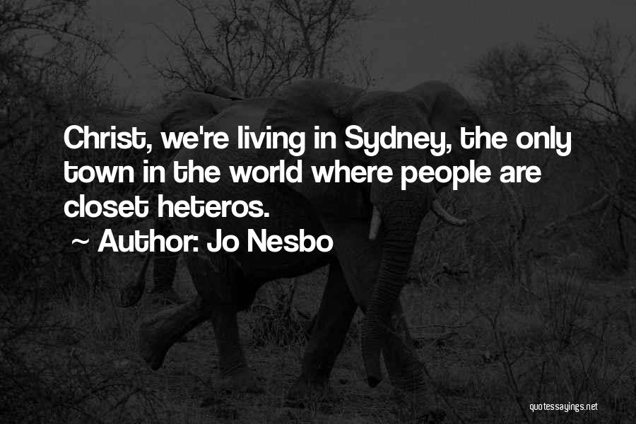 Jo Nesbo Quotes: Christ, We're Living In Sydney, The Only Town In The World Where People Are Closet Heteros.