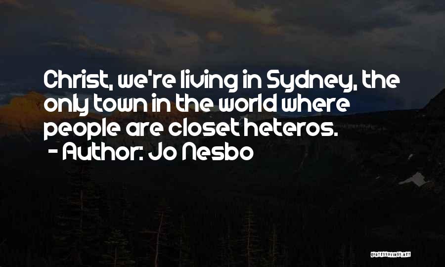 Jo Nesbo Quotes: Christ, We're Living In Sydney, The Only Town In The World Where People Are Closet Heteros.