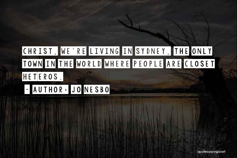 Jo Nesbo Quotes: Christ, We're Living In Sydney, The Only Town In The World Where People Are Closet Heteros.
