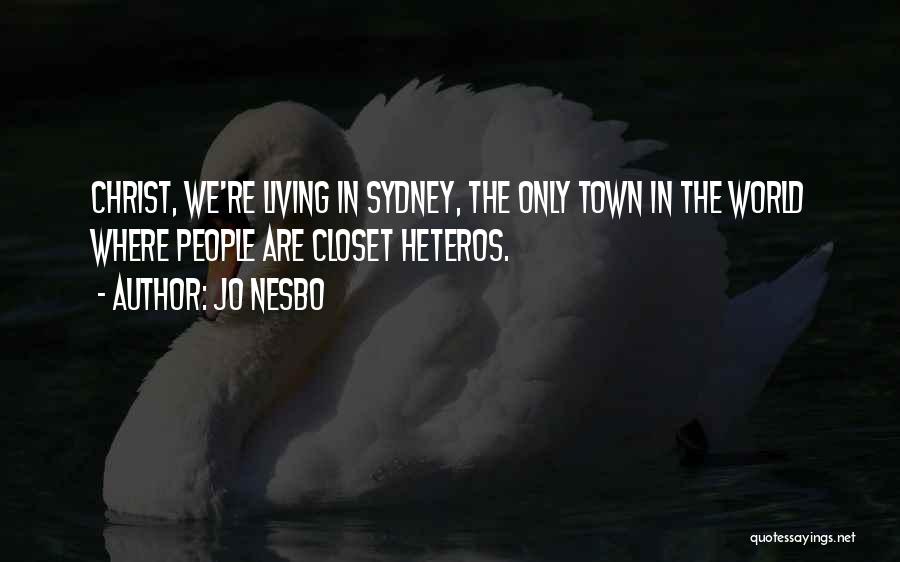 Jo Nesbo Quotes: Christ, We're Living In Sydney, The Only Town In The World Where People Are Closet Heteros.