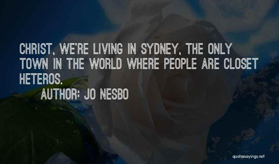 Jo Nesbo Quotes: Christ, We're Living In Sydney, The Only Town In The World Where People Are Closet Heteros.