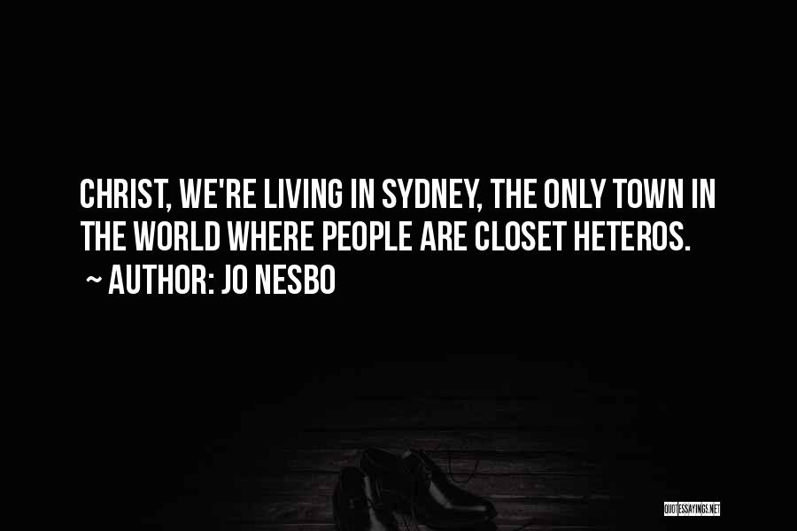 Jo Nesbo Quotes: Christ, We're Living In Sydney, The Only Town In The World Where People Are Closet Heteros.