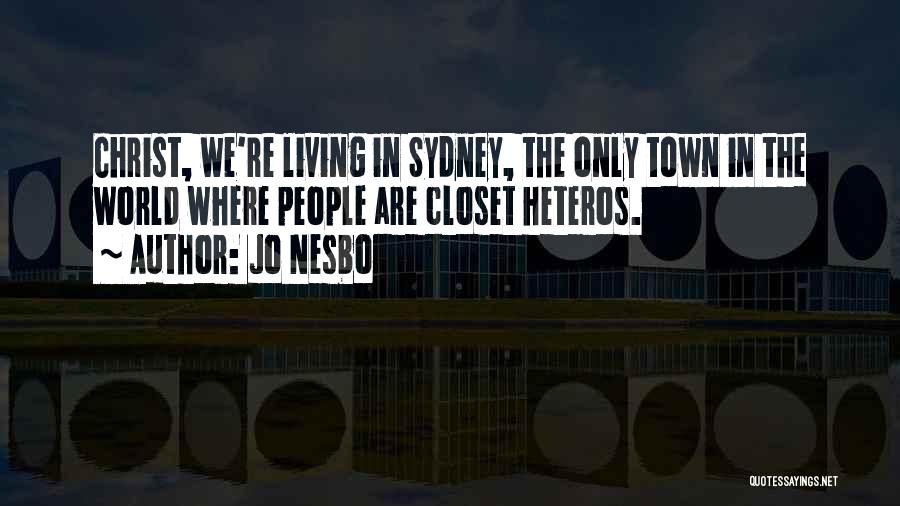 Jo Nesbo Quotes: Christ, We're Living In Sydney, The Only Town In The World Where People Are Closet Heteros.