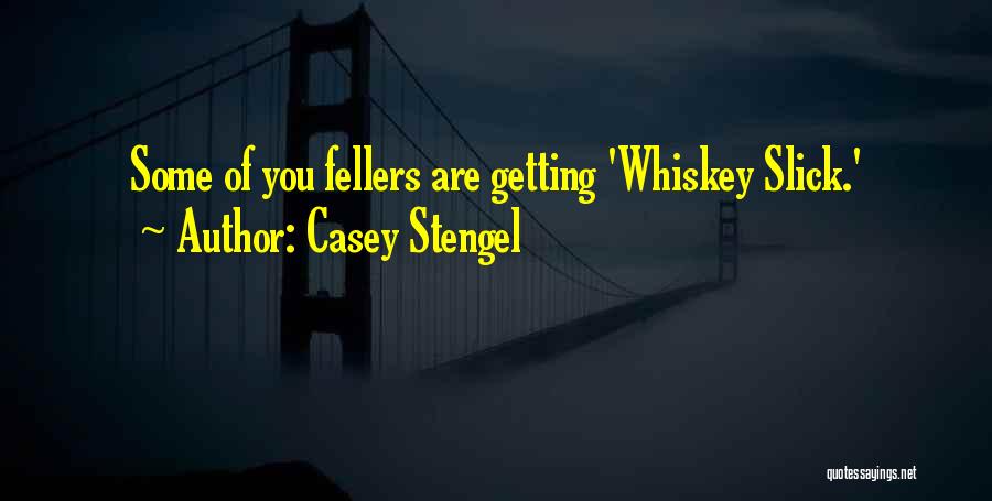 Casey Stengel Quotes: Some Of You Fellers Are Getting 'whiskey Slick.'