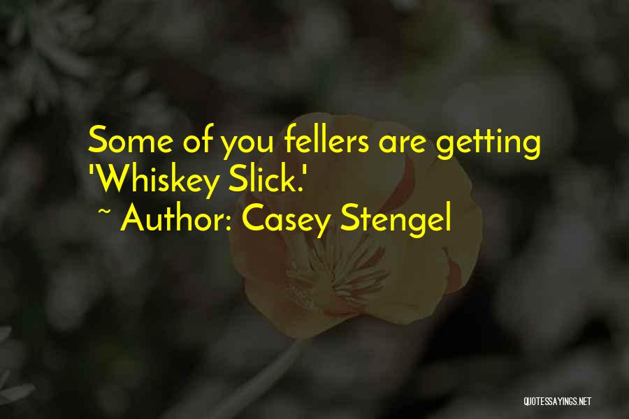 Casey Stengel Quotes: Some Of You Fellers Are Getting 'whiskey Slick.'