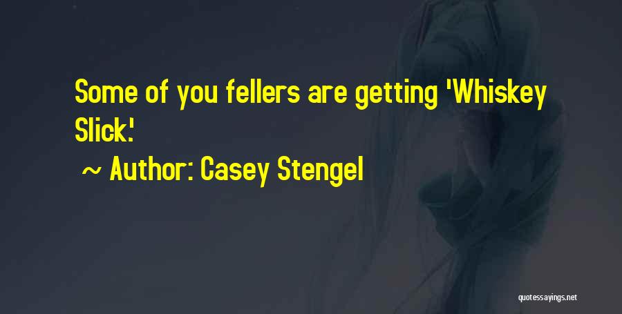 Casey Stengel Quotes: Some Of You Fellers Are Getting 'whiskey Slick.'