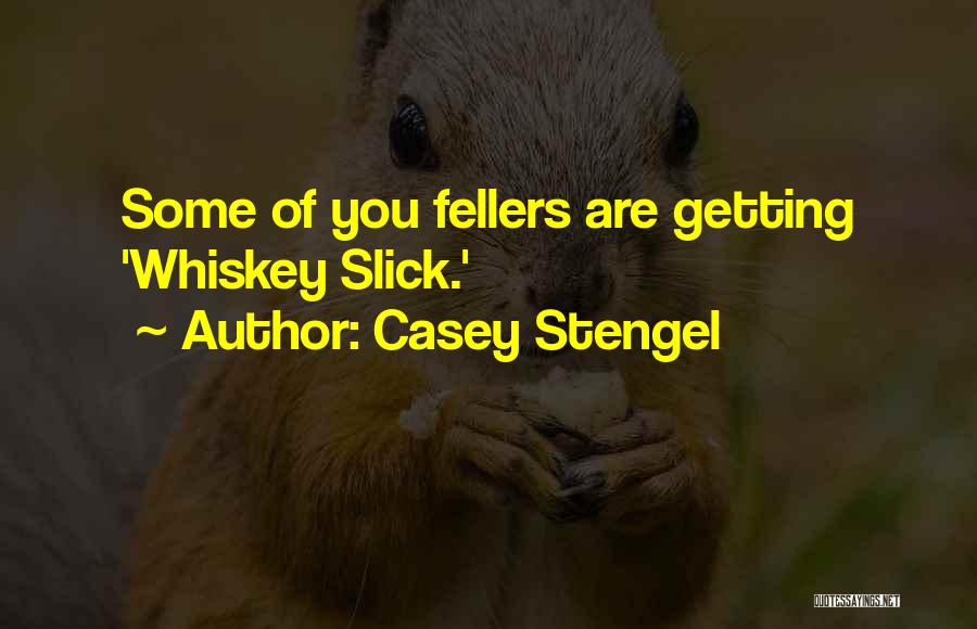 Casey Stengel Quotes: Some Of You Fellers Are Getting 'whiskey Slick.'