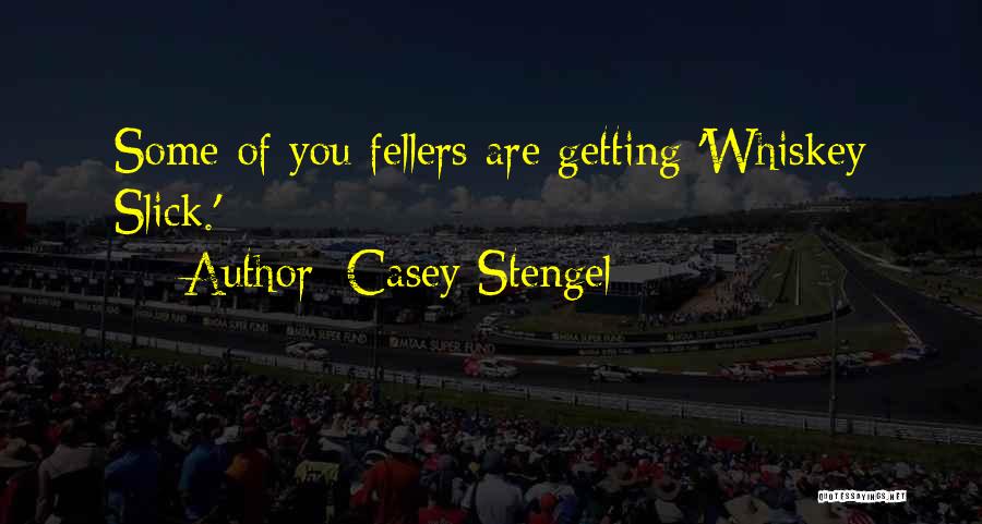 Casey Stengel Quotes: Some Of You Fellers Are Getting 'whiskey Slick.'