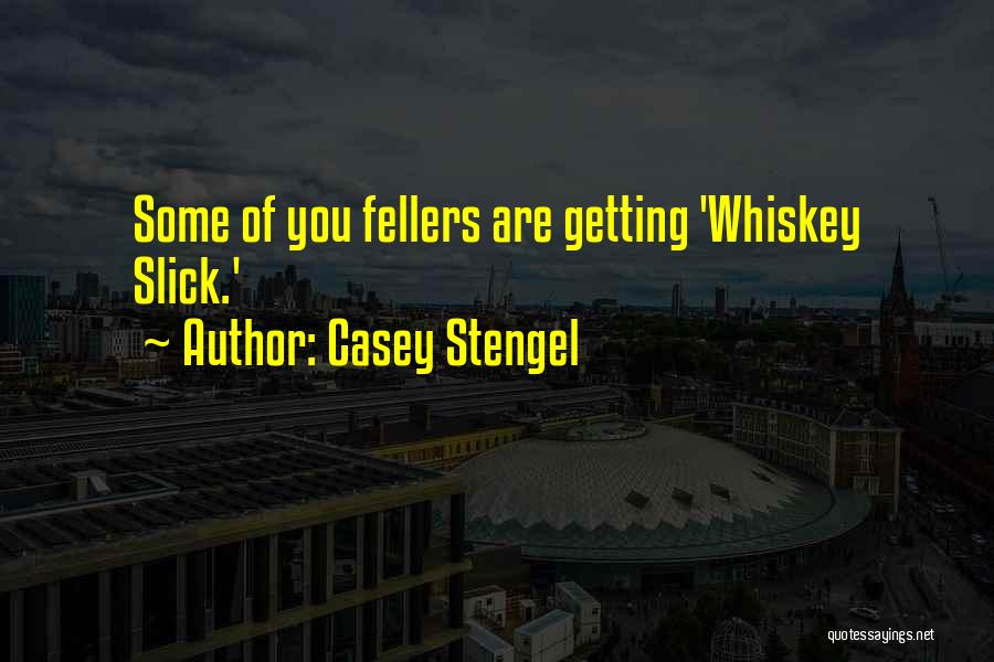 Casey Stengel Quotes: Some Of You Fellers Are Getting 'whiskey Slick.'