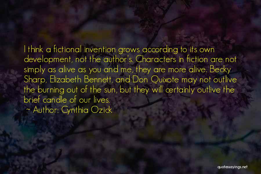 Cynthia Ozick Quotes: I Think A Fictional Invention Grows According To Its Own Development, Not The Author's. Characters In Fiction Are Not Simply