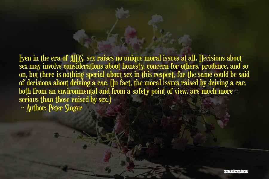 Peter Singer Quotes: Even In The Era Of Aids, Sex Raises No Unique Moral Issues At All. Decisions About Sex May Involve Considerations