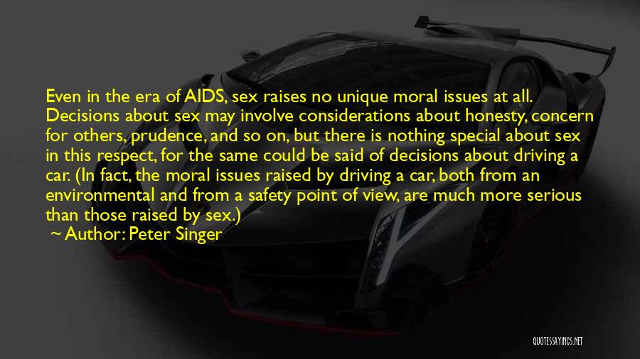 Peter Singer Quotes: Even In The Era Of Aids, Sex Raises No Unique Moral Issues At All. Decisions About Sex May Involve Considerations