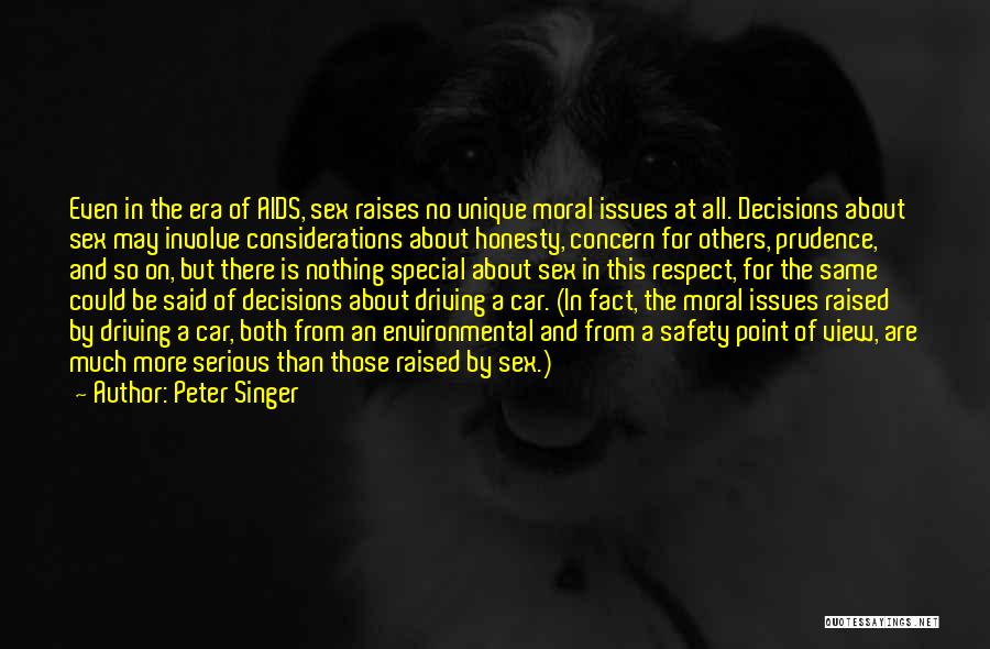 Peter Singer Quotes: Even In The Era Of Aids, Sex Raises No Unique Moral Issues At All. Decisions About Sex May Involve Considerations