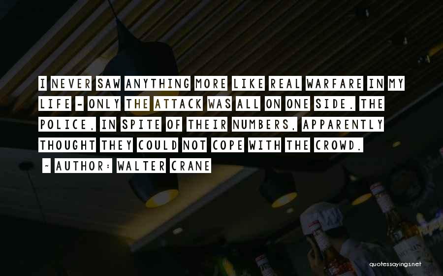 Walter Crane Quotes: I Never Saw Anything More Like Real Warfare In My Life - Only The Attack Was All On One Side.