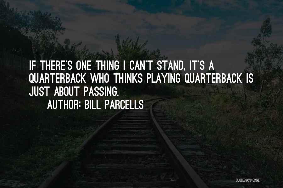 Bill Parcells Quotes: If There's One Thing I Can't Stand, It's A Quarterback Who Thinks Playing Quarterback Is Just About Passing.