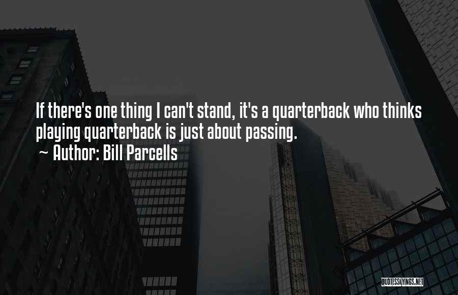 Bill Parcells Quotes: If There's One Thing I Can't Stand, It's A Quarterback Who Thinks Playing Quarterback Is Just About Passing.