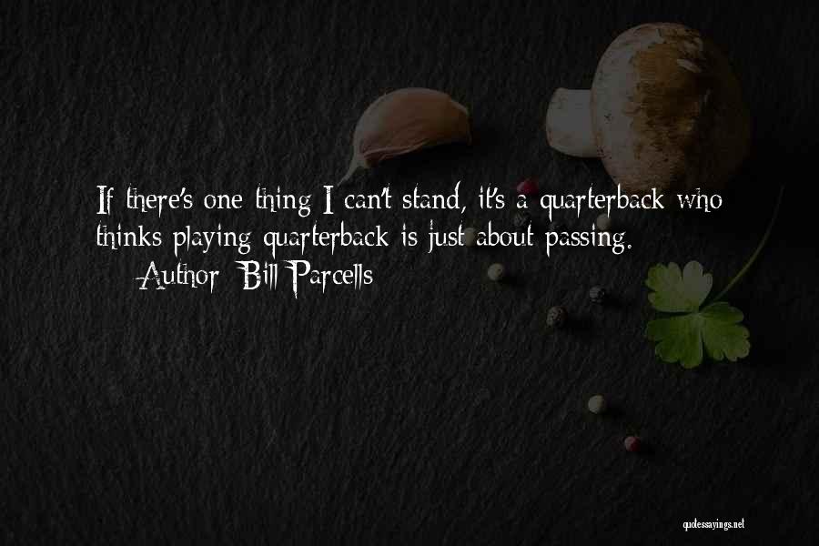 Bill Parcells Quotes: If There's One Thing I Can't Stand, It's A Quarterback Who Thinks Playing Quarterback Is Just About Passing.