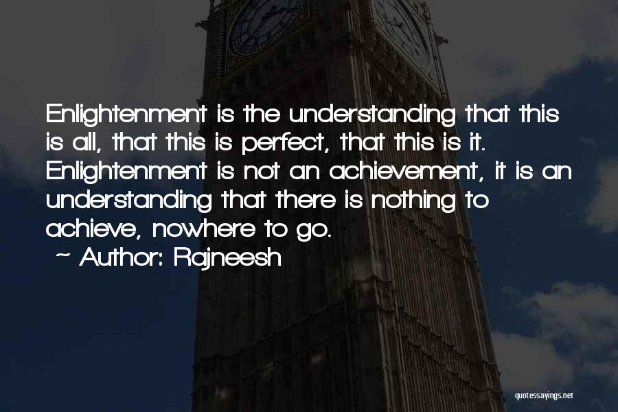 Rajneesh Quotes: Enlightenment Is The Understanding That This Is All, That This Is Perfect, That This Is It. Enlightenment Is Not An