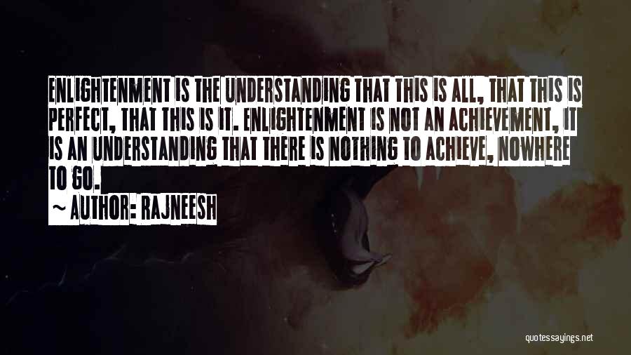 Rajneesh Quotes: Enlightenment Is The Understanding That This Is All, That This Is Perfect, That This Is It. Enlightenment Is Not An