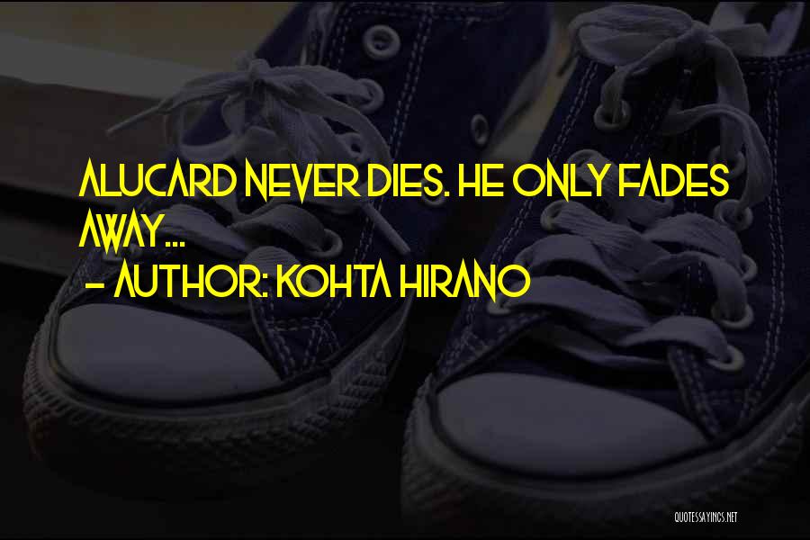 Kohta Hirano Quotes: Alucard Never Dies. He Only Fades Away...