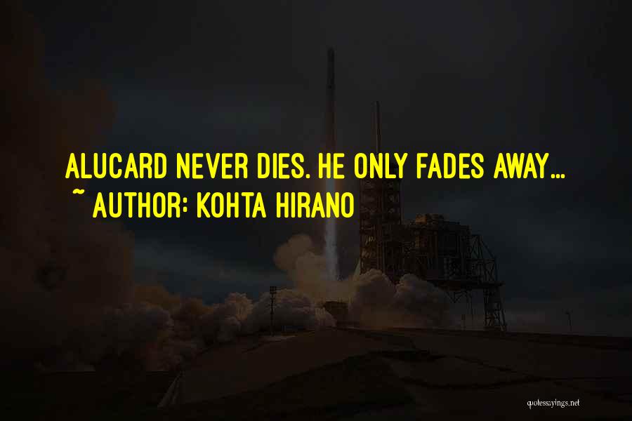 Kohta Hirano Quotes: Alucard Never Dies. He Only Fades Away...