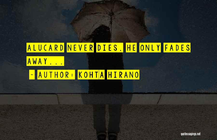 Kohta Hirano Quotes: Alucard Never Dies. He Only Fades Away...