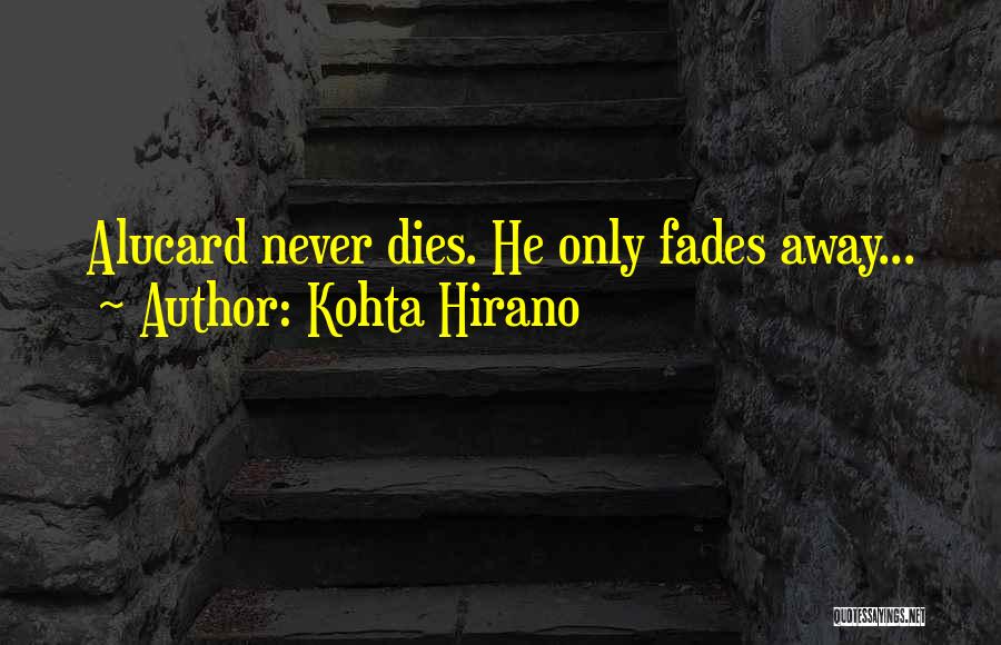 Kohta Hirano Quotes: Alucard Never Dies. He Only Fades Away...