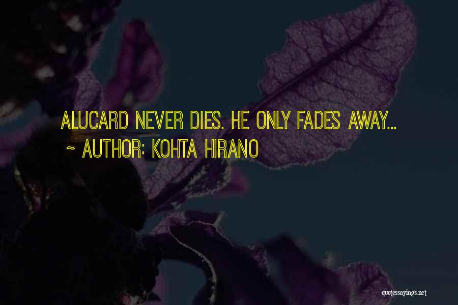 Kohta Hirano Quotes: Alucard Never Dies. He Only Fades Away...
