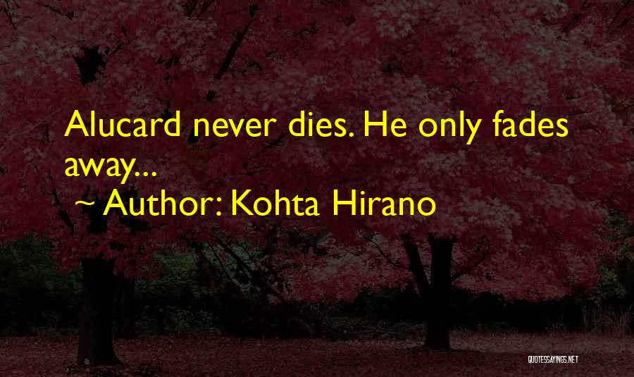Kohta Hirano Quotes: Alucard Never Dies. He Only Fades Away...