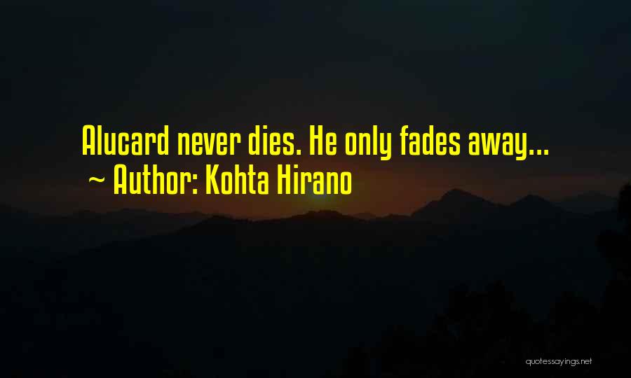 Kohta Hirano Quotes: Alucard Never Dies. He Only Fades Away...