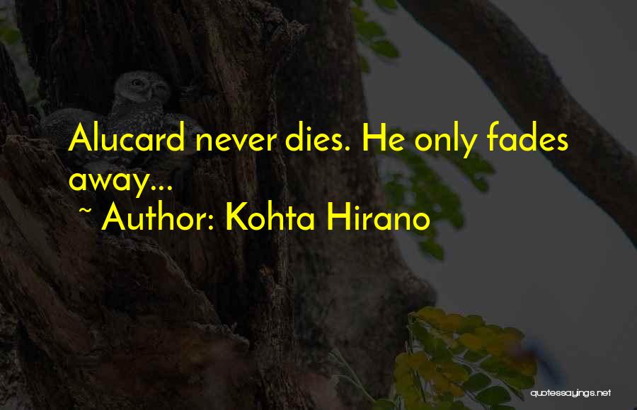 Kohta Hirano Quotes: Alucard Never Dies. He Only Fades Away...