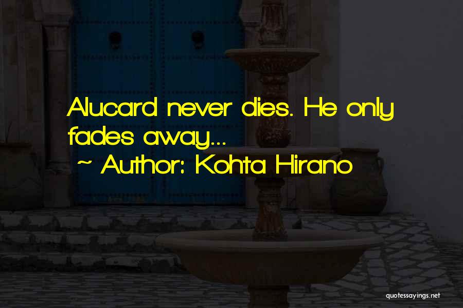 Kohta Hirano Quotes: Alucard Never Dies. He Only Fades Away...