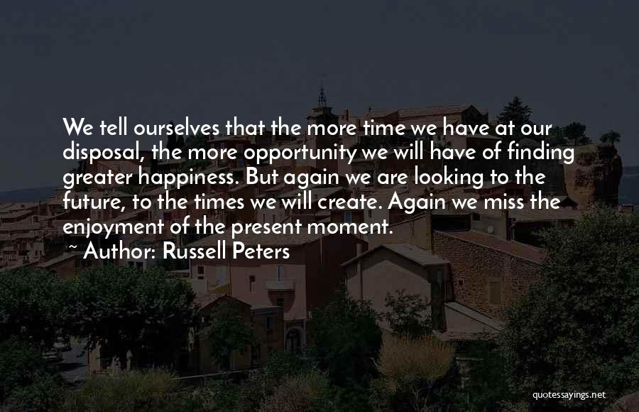 Russell Peters Quotes: We Tell Ourselves That The More Time We Have At Our Disposal, The More Opportunity We Will Have Of Finding